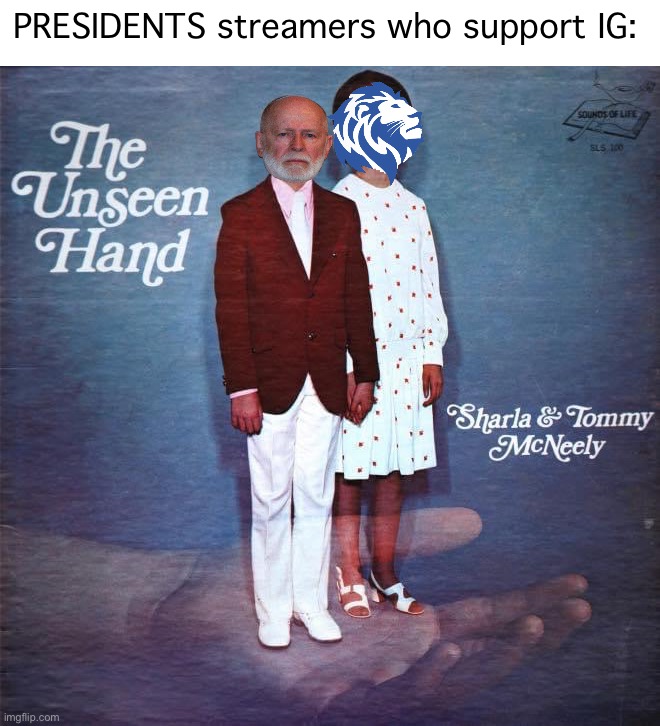 You don’t see them hardly ever, but by golly, they show up to vote like a miracle | PRESIDENTS streamers who support IG: | image tagged in the unseen hand,by,golly,theyre,there,boi | made w/ Imgflip meme maker