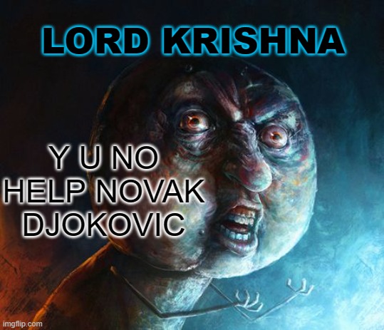 Lord Krishna; Y U No Help Novak Djokovic | Y U NO HELP NOVAK DJOKOVIC; LORD KRISHNA | image tagged in realistic y u no | made w/ Imgflip meme maker