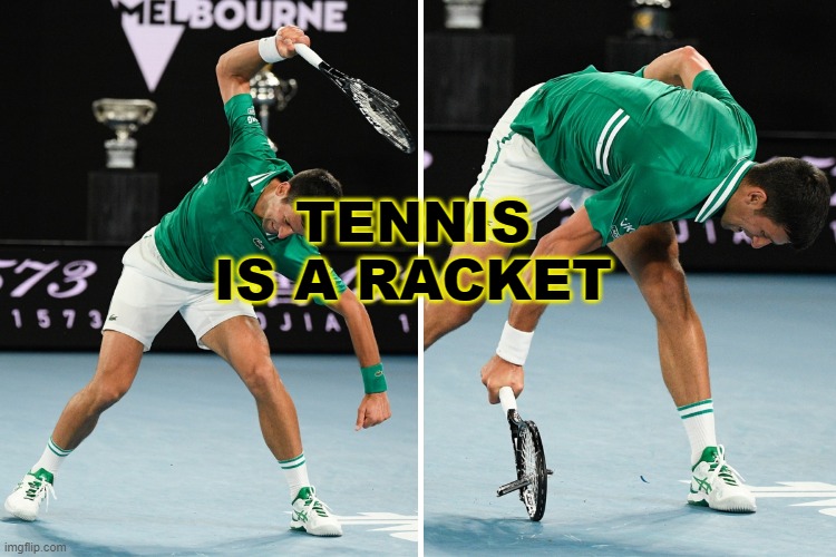 Tennis is a Racket | TENNIS IS A RACKET | image tagged in novak djokovic | made w/ Imgflip meme maker