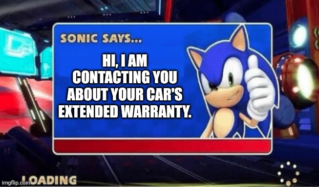 Sonic Says... | HI, I AM CONTACTING YOU ABOUT YOUR CAR'S EXTENDED WARRANTY. | image tagged in sonic says,extendedwarranty,sonicthehedgehog | made w/ Imgflip meme maker