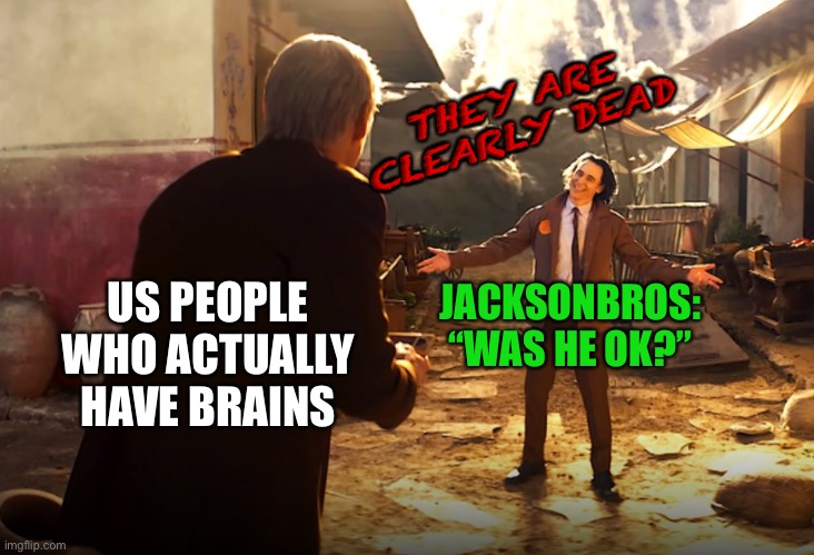 Oblivious Loki | JACKSONBROS: “WAS HE OK?” US PEOPLE WHO ACTUALLY HAVE BRAINS THEY ARE CLEARLY DEAD | image tagged in oblivious loki | made w/ Imgflip meme maker