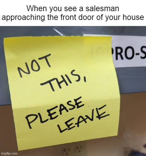 When you see a salesman approaching the front door of your house | image tagged in meme,memes | made w/ Imgflip meme maker