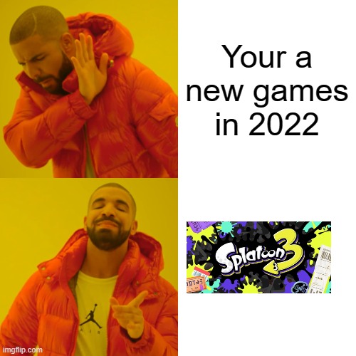 Splatoon 3 you just in new games before | Your a new games in 2022 | image tagged in memes,drake hotline bling | made w/ Imgflip meme maker