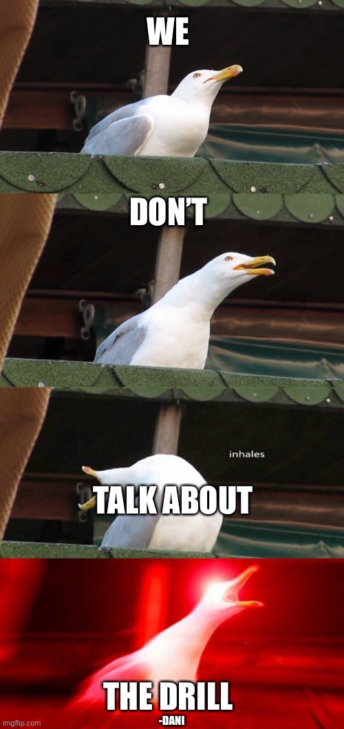 WE DON’T TALK ABOUT THE DRILL -DANI | image tagged in inhaling seagull 4 red | made w/ Imgflip meme maker