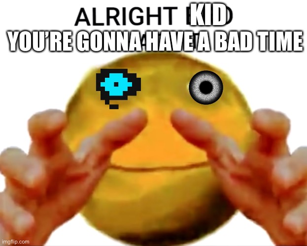Sans Ball | KID; YOU’RE GONNA HAVE A BAD TIME | image tagged in sans,ball,bad time,vibe check,you're gonna have a bad time,gonna have a bad time | made w/ Imgflip meme maker
