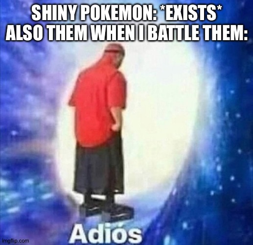 Adios | SHINY POKEMON: *EXISTS*
ALSO THEM WHEN I BATTLE THEM: | image tagged in adios | made w/ Imgflip meme maker