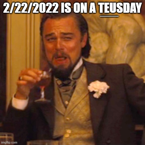 Two | 2/22/2022 IS ON A TEUSDAY; ___ | image tagged in memes,laughing leo | made w/ Imgflip meme maker