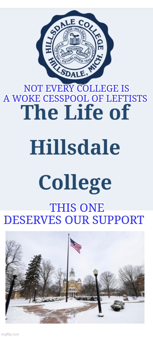Hillsdale- Traditional Values | NOT EVERY COLLEGE IS A WOKE CESSPOOL OF LEFTISTS; THIS ONE DESERVES OUR SUPPORT | image tagged in college liberal,triggered liberal,liberal hypocrisy,retarded liberal protesters | made w/ Imgflip meme maker
