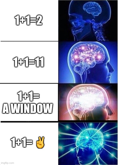 Expanding Brain | 1+1=2; 1+1=11; 1+1= A WINDOW; 1+1= ✌️ | image tagged in memes,expanding brain | made w/ Imgflip meme maker