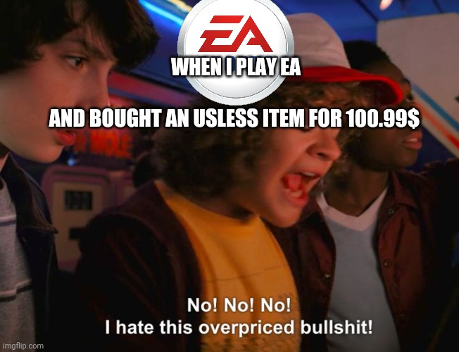 Overprised games are bad | WHEN I PLAY EA; AND BOUGHT AN USLESS ITEM FOR 100.99$ | image tagged in stranger things overpriced,memes,ea sports | made w/ Imgflip meme maker