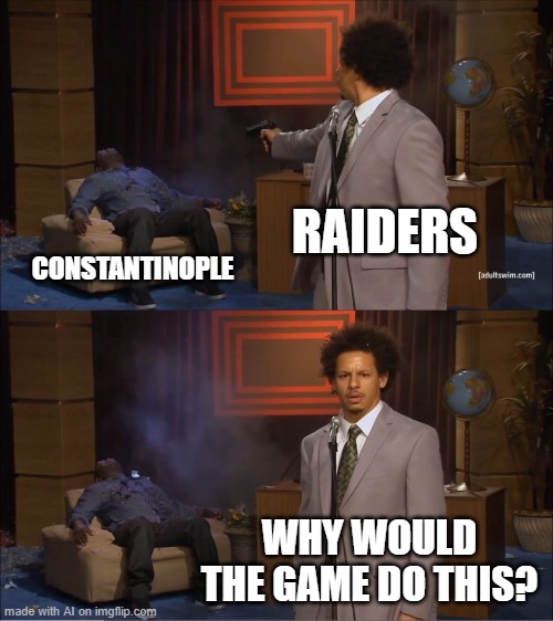 Who Killed Hannibal |  RAIDERS; CONSTANTINOPLE; WHY WOULD THE GAME DO THIS? | image tagged in memes,who killed hannibal | made w/ Imgflip meme maker