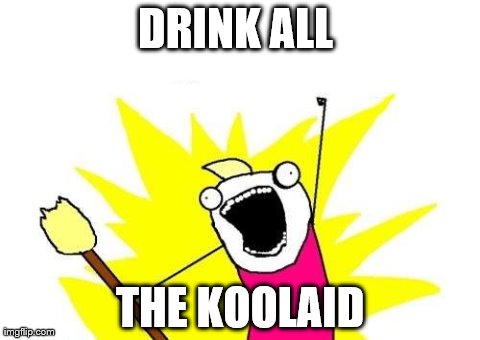 X All The Y Meme | DRINK ALL  THE KOOLAID | image tagged in memes,x all the y | made w/ Imgflip meme maker
