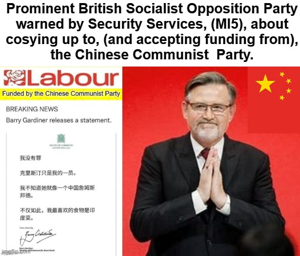 Socialist Security Risk in UK | Prominent British Socialist Opposition Party
warned by Security Services, (MI5), about
cosying up to, (and accepting funding from),
the Chinese Communist  Party. | image tagged in labour party | made w/ Imgflip meme maker