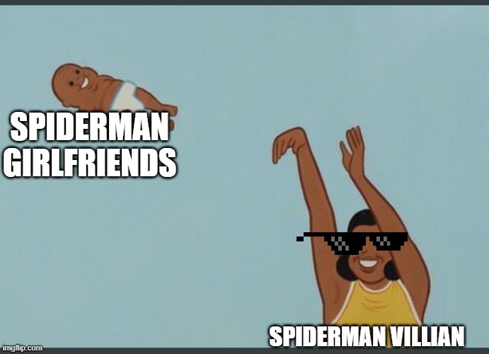 baby yeet | SPIDERMAN GIRLFRIENDS; SPIDERMAN VILLIAN | image tagged in baby yeet | made w/ Imgflip meme maker