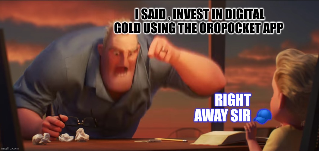 math is math | I SAID , INVEST IN DIGITAL GOLD USING THE OROPOCKET APP; RIGHT AWAY SIR 🧢 | image tagged in math is math | made w/ Imgflip meme maker