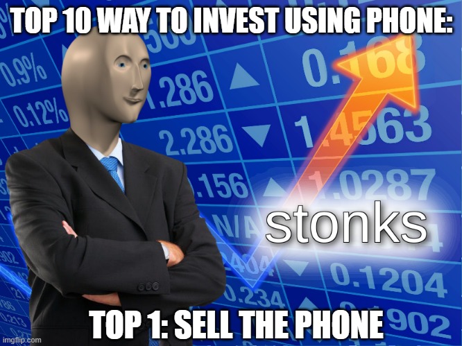 stonks | TOP 10 WAY TO INVEST USING PHONE:; TOP 1: SELL THE PHONE | image tagged in stonks | made w/ Imgflip meme maker