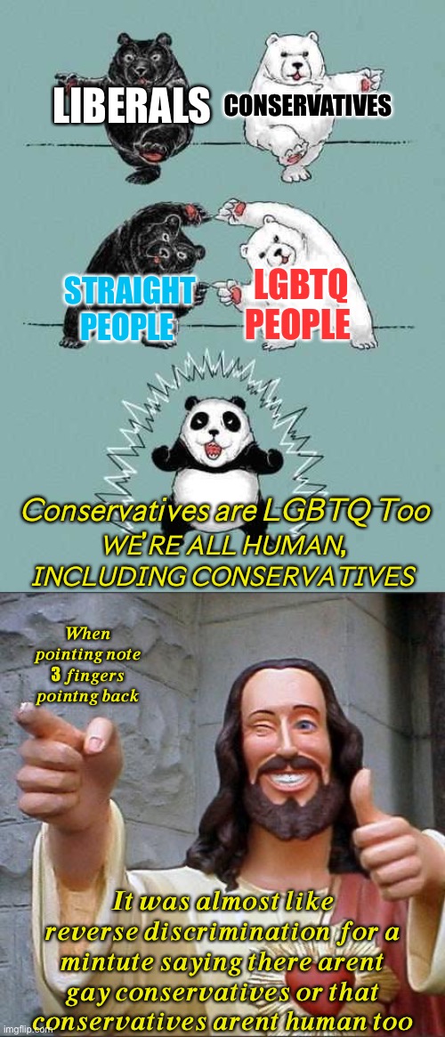 LIBERALS CONSERVATIVES ??’?? ??? ?????, ????????? ????????????? LGBTQ PEOPLE STRAIGHT PEOPLE ????????????? ??? ????? ??? ?? ??? ?????? ????  | image tagged in 2 bears equal to panda,memes,buddy christ | made w/ Imgflip meme maker
