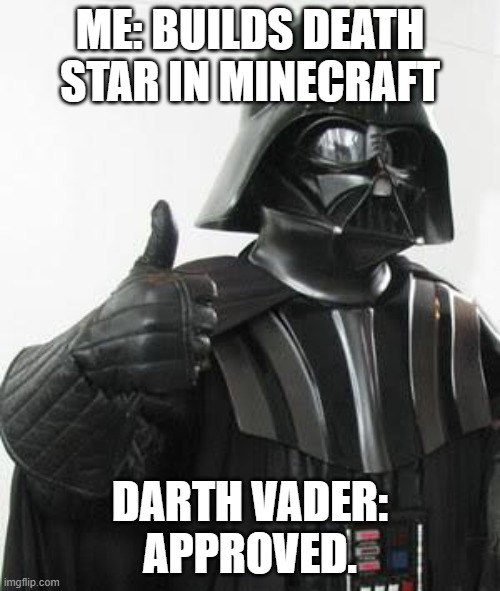 Darth Vader Approved Build | ME: BUILDS DEATH STAR IN MINECRAFT; DARTH VADER: APPROVED. | image tagged in darth vader,minecraft | made w/ Imgflip meme maker