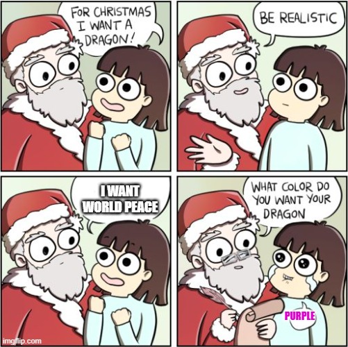 when will we get it? | I WANT WORLD PEACE; PURPLE | image tagged in for christmas i want a dragon,world peace | made w/ Imgflip meme maker