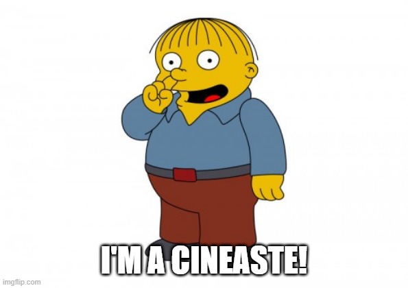 The Simpsons Ralph Wiggum Picking His Nose | I'M A CINEASTE! | image tagged in the simpsons ralph wiggum picking his nose | made w/ Imgflip meme maker