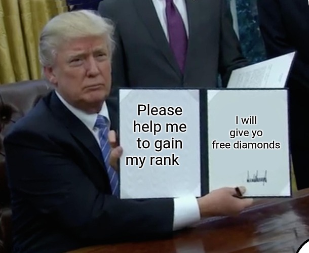 dolan trampf in free fire | Please help me to gain my rank; I will give yo free diamonds | image tagged in memes,trump bill signing | made w/ Imgflip meme maker