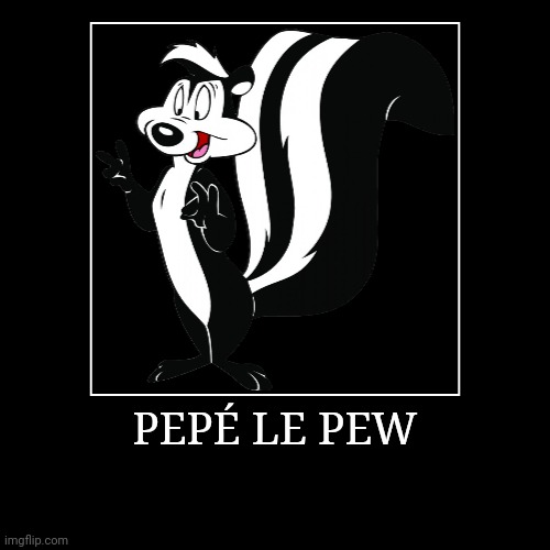 Pepé Le Pew | PEPÉ LE PEW | | image tagged in demotivationals,looney tunes,pepe le pew | made w/ Imgflip demotivational maker