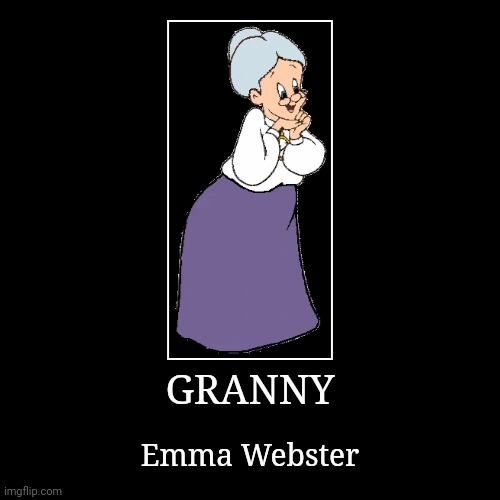 Granny | GRANNY | Emma Webster | image tagged in demotivationals,looney tunes,granny | made w/ Imgflip demotivational maker