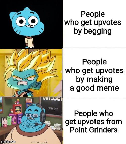 Best,Better, Blurst but with gumball | People who get upvotes by begging; People who get upvotes by making a good meme; People who get upvotes from Point Grinders | image tagged in best better blurst but with gumball | made w/ Imgflip meme maker