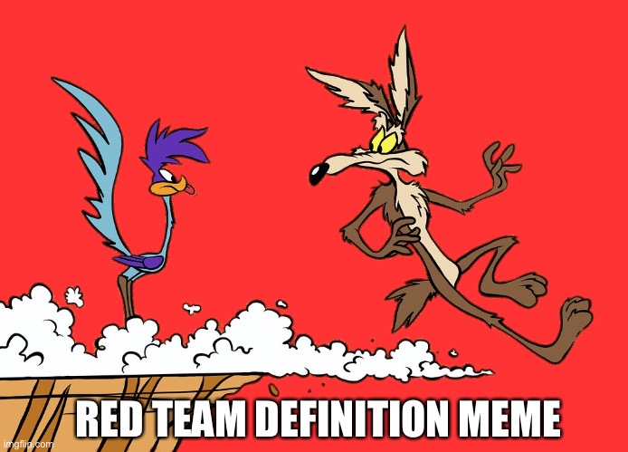 Willie Ethelbert Coyote's Cognitive Misalignment Meme | RED TEAM DEFINITION MEME | image tagged in willie ethelbert coyote's cognitive misalignment,red,team | made w/ Imgflip meme maker