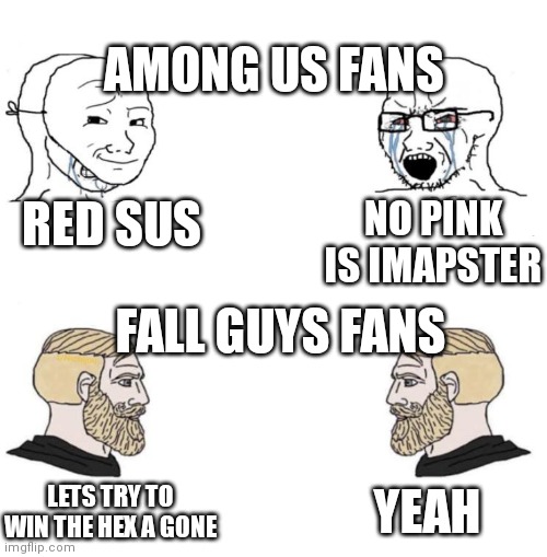 Among us fans vs fall guys fans | AMONG US FANS; RED SUS; NO PINK IS IMAPSTER; FALL GUYS FANS; YEAH; LETS TRY TO WIN THE HEX A GONE | image tagged in chad we know | made w/ Imgflip meme maker