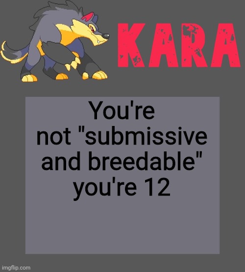 Kara's Luminex temp | You're not "submissive and breedable" you're 12 | image tagged in kara's luminex temp | made w/ Imgflip meme maker