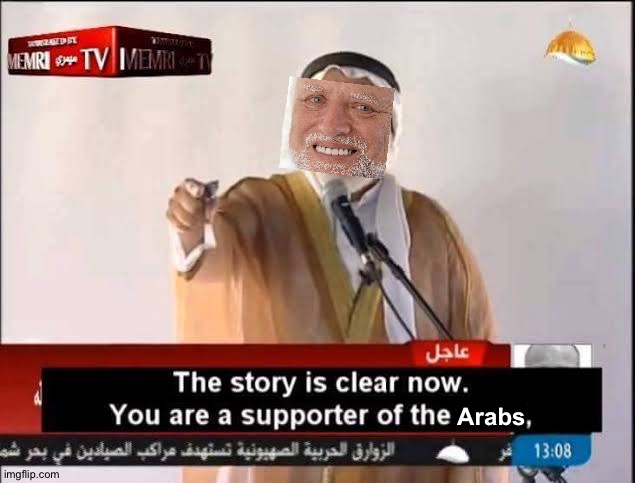Memri the story is clear now | Arabs | image tagged in memri the story is clear now | made w/ Imgflip meme maker