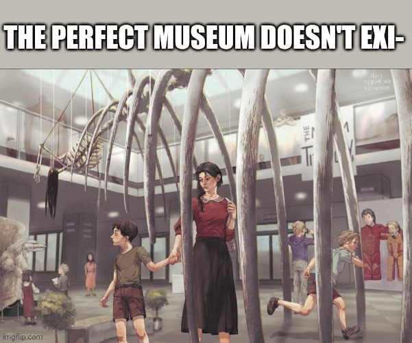 THE PERFECT MUSEUM DOESN'T EXI- | image tagged in attack on titan,aot,anime,anime meme | made w/ Imgflip meme maker