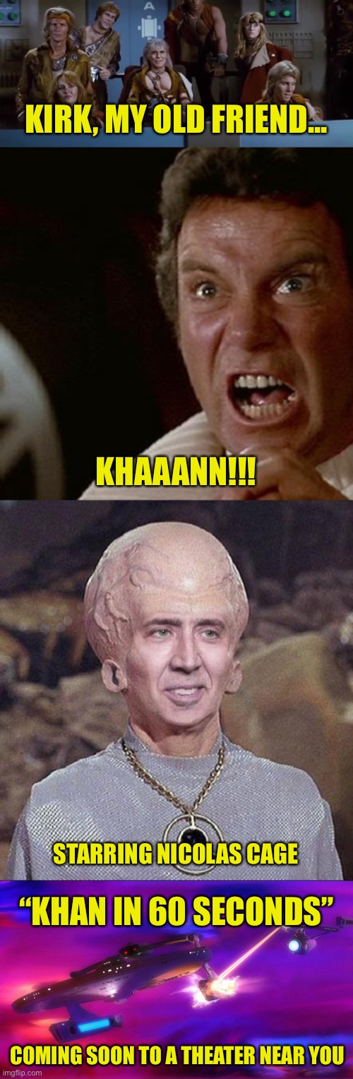 New Star Wreck Film: | KIRK, MY OLD FRIEND... KHAAANN!!! STARRING NICOLAS CAGE; “KHAN IN 60 SECONDS”; COMING SOON TO A THEATER NEAR YOU | image tagged in star trek,khan,nicolas cage,gone in 60 seconds,kirk | made w/ Imgflip meme maker