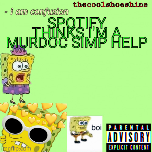 SPOTIFY THINKS I'M A MURDOC SIMP HELP | image tagged in thecoolshoeshine announcement temp | made w/ Imgflip meme maker