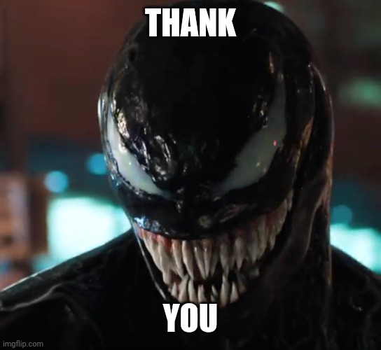 Venom | THANK YOU | image tagged in venom | made w/ Imgflip meme maker