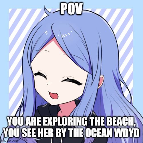 No joke oc/millitary oc/Vehicle oc/Bambi | POV; YOU ARE EXPLORING THE BEACH, YOU SEE HER BY THE OCEAN WDYD | made w/ Imgflip meme maker