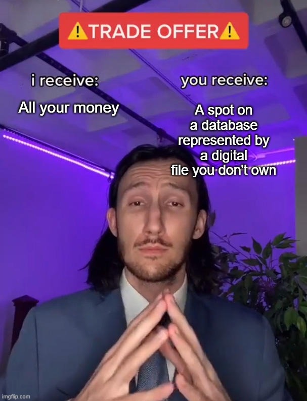 Trade Offer | A spot on a database represented by a digital file you don't own; All your money | image tagged in trade offer | made w/ Imgflip meme maker