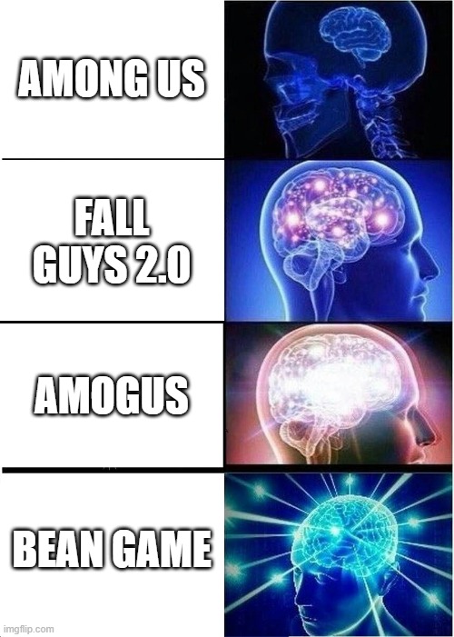 amogus | AMONG US; FALL GUYS 2.0; AMOGUS; BEAN GAME | image tagged in memes,expanding brain | made w/ Imgflip meme maker