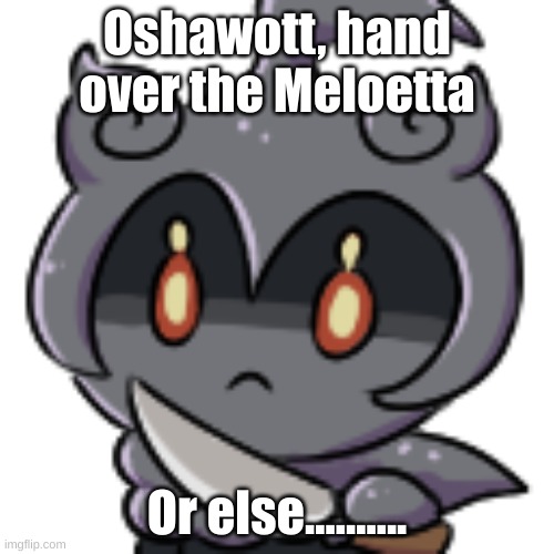 Knife Marshadow | Oshawott, hand over the Meloetta; Or else.......... | image tagged in marshadow,pokemon ultra sun and ultra moon | made w/ Imgflip meme maker