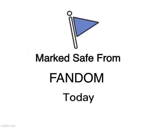 Fandom is trash | FANDOM | image tagged in memes,marked safe from | made w/ Imgflip meme maker