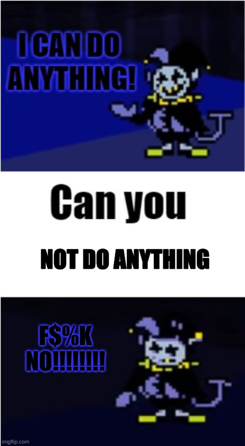 I Can Do Anything | NOT DO ANYTHING; F$%K NO!!!!!!!! | image tagged in i can do anything,i can't do anything,jevil,deltarune | made w/ Imgflip meme maker