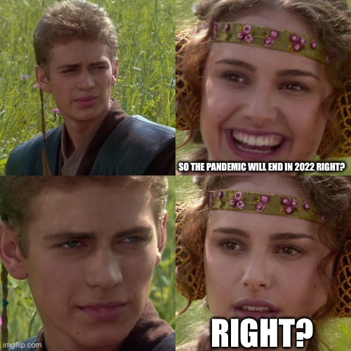 Anakin Padme 4 Panel | SO THE PANDEMIC WILL END IN 2022 RIGHT? RIGHT? | image tagged in anakin padme 4 panel | made w/ Imgflip meme maker