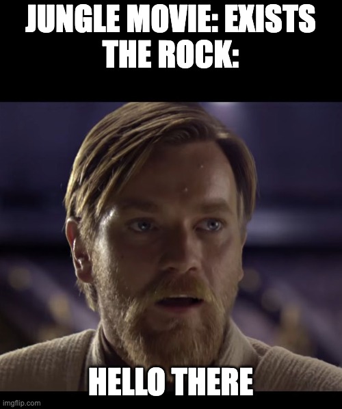 Hello there | JUNGLE MOVIE: EXISTS
THE ROCK:; HELLO THERE | image tagged in hello there | made w/ Imgflip meme maker