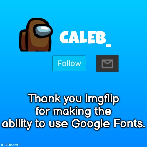 Caleb_ Announcement | Thank you imgflip for making the ability to use Google Fonts. | image tagged in caleb_ announcement | made w/ Imgflip meme maker