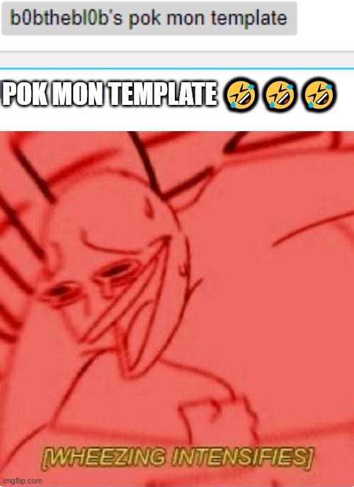 POK MON TEMPLATE ??? | image tagged in wheeze | made w/ Imgflip meme maker