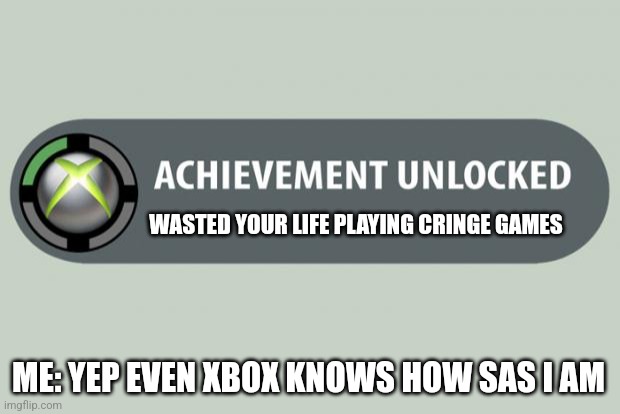 Crying noises | WASTED YOUR LIFE PLAYING CRINGE GAMES; ME: YEP EVEN XBOX KNOWS HOW SAD I AM | image tagged in achievement unlocked | made w/ Imgflip meme maker
