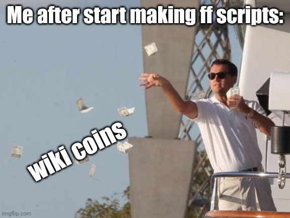 m o n e y | Me after start making ff scripts:; wiki coins | image tagged in leonardo dicaprio throwing money | made w/ Imgflip meme maker