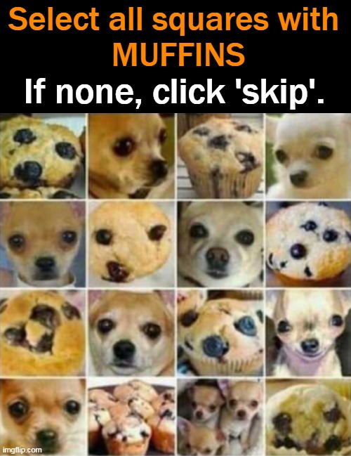 Sometimes I Just Like to Mess with People. . . | Select all squares with 
MUFFINS; If none, click 'skip'. | image tagged in fun,lol,funny,imgflip humor | made w/ Imgflip meme maker