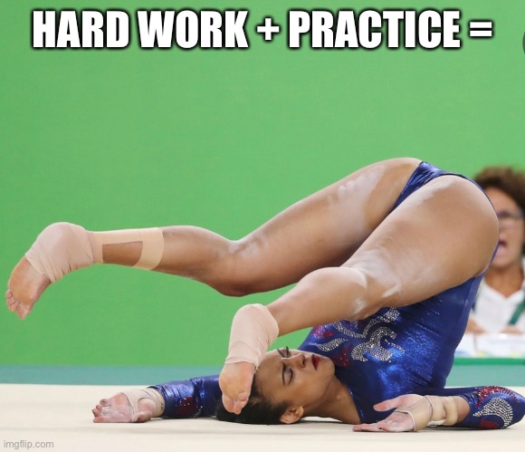 Gymnastics | HARD WORK + PRACTICE = | image tagged in gymnastics | made w/ Imgflip meme maker